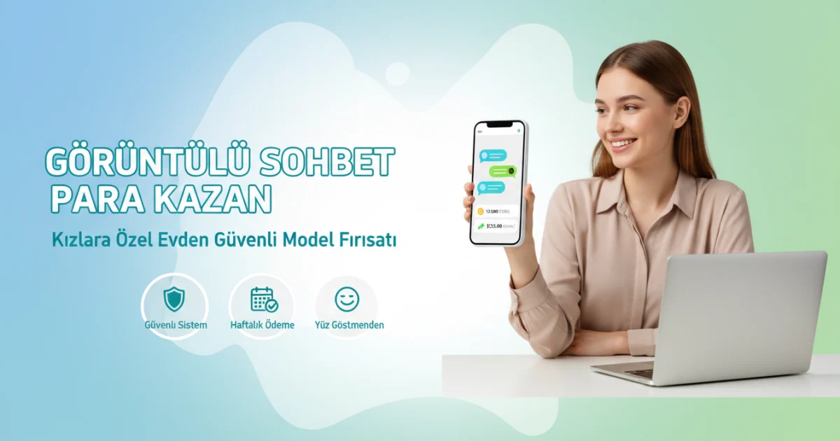 Görüntülü Sohbet Para Kazan: Kızlara Özel Evden Güvenli Model Fırsatı