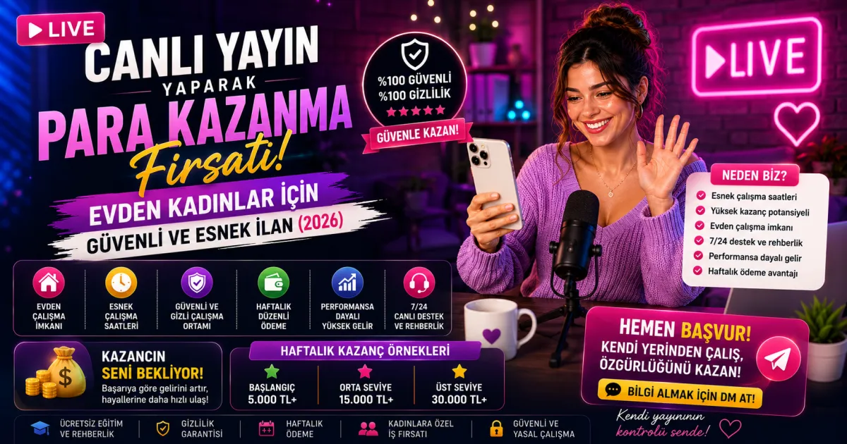 Canlı Yayın Yaparak Para Kazanma Fırsatı: Evden Kadınlar İçin Güvenli ve Esnek İlan (2026)