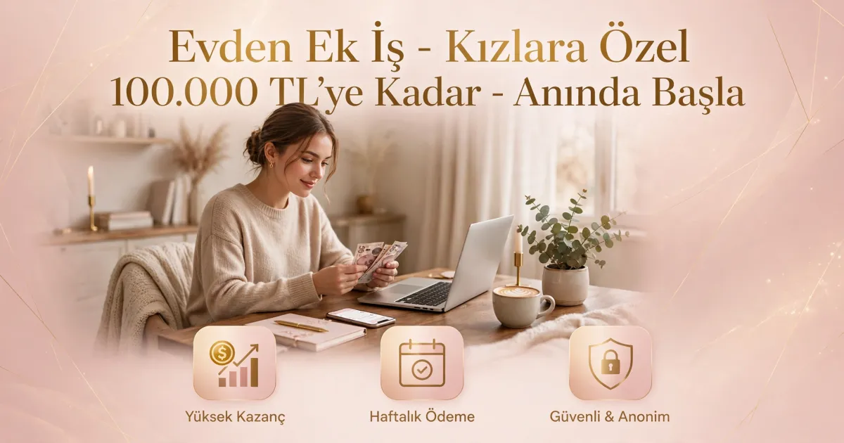 Evden Ek İş - Kızlara Özel 100.000 TL'ye Kadar Anında Başla