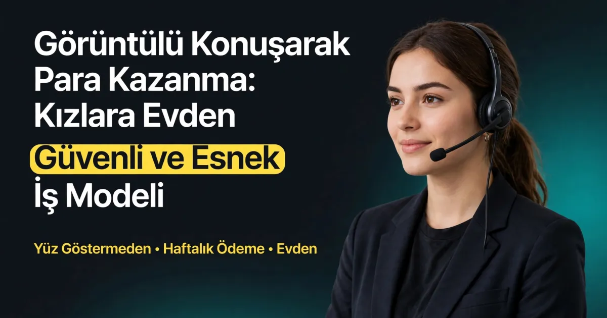 Görüntülü Konuşarak Para Kazanma: Kızlara Evden Güvenli ve Esnek İş Modeli