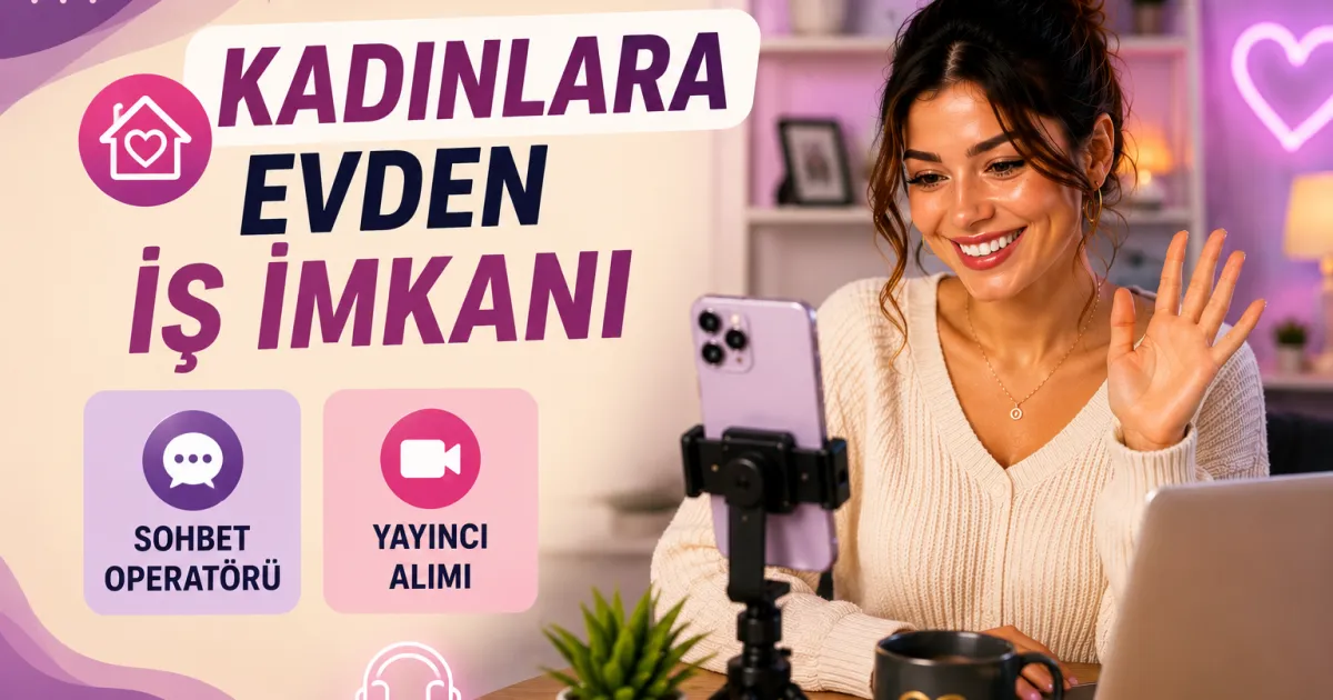 Kadınlara Evden İş İmkanı | Sohbet Operatörü ve Yayıncı Alımı