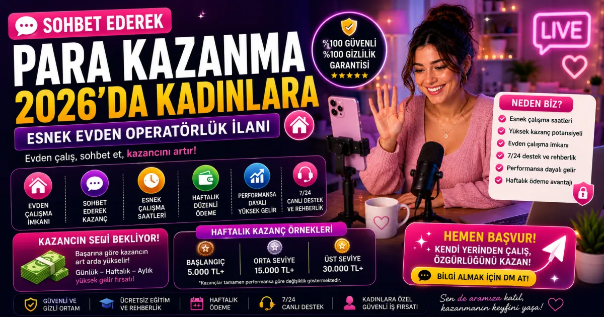 Sohbet Ederek Para Kazanma: 2026'da Kadınlara Esnek Evden Operatörlük İlanı