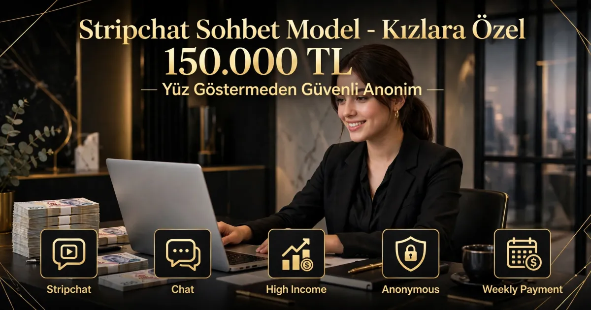 Stripchat Sohbet Model - Kızlara Özel 150.000 TL - Yüz Göstermeden Güvenli Anonim