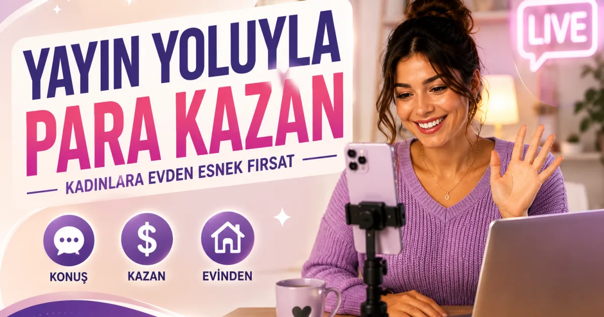 Yayın Ajansı: Yayın Yoluyla Para Kazan – Kadınlara Evden Esnek Fırsat 2026