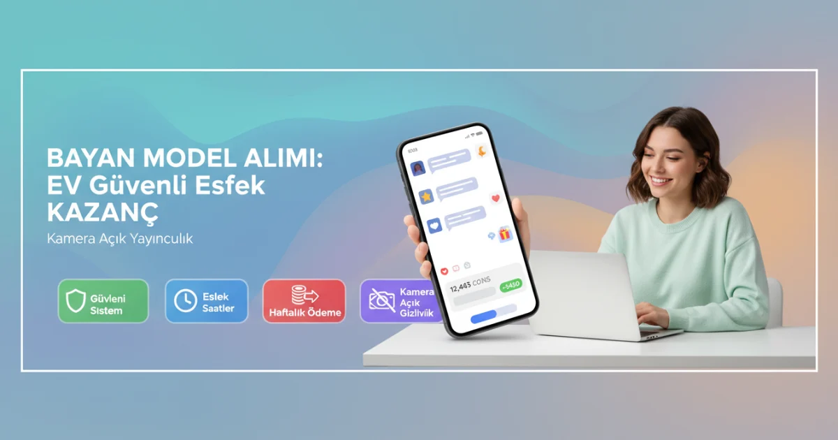 Bayan Model Alımı: Evden Kamera Açık Yayıncılıkta Güvenli ve Esnek Kazanç