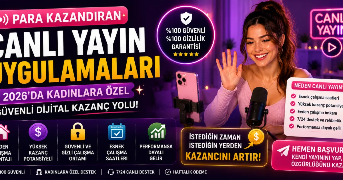 Para Kazandıran Canlı Yayın Uygulamaları: 2026’da Kadınlara Özel Güvenli Dijital Kazanç Yolu